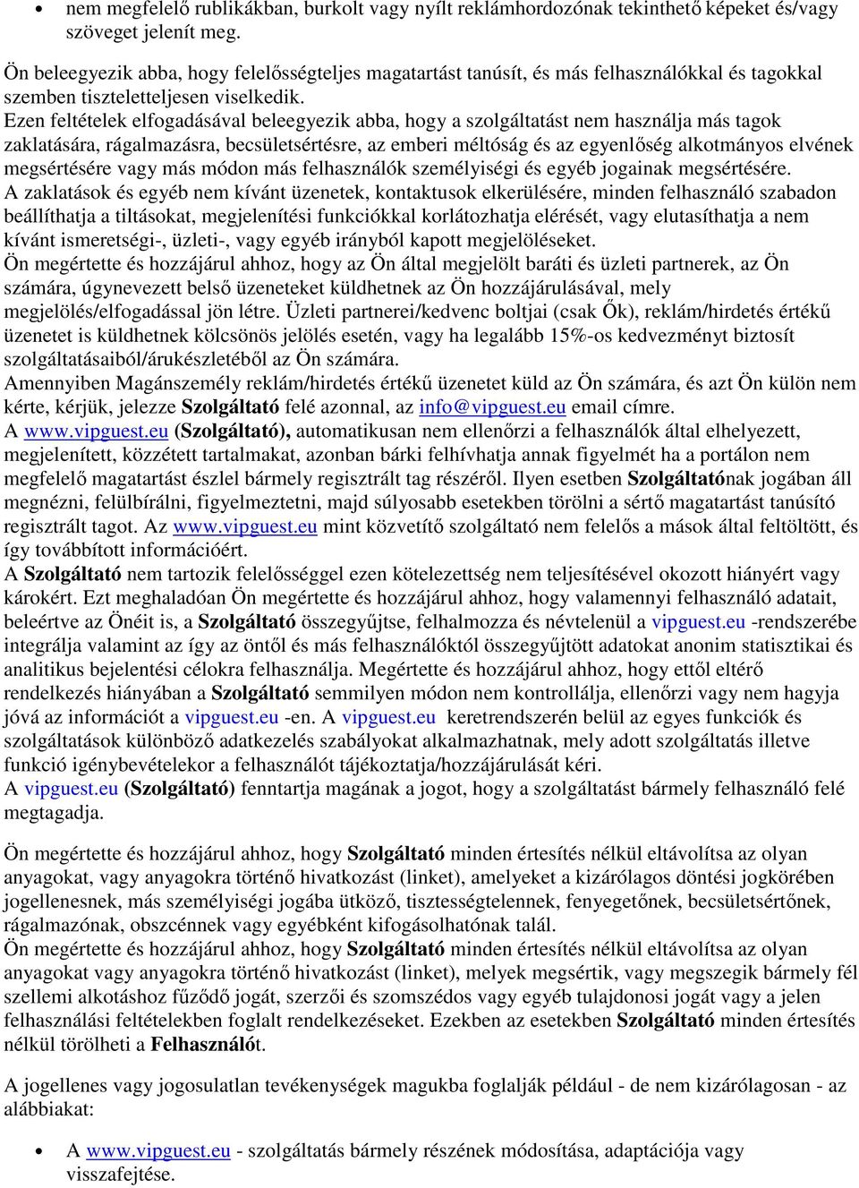 Ezen feltételek elfogadásával beleegyezik abba, hogy a szolgáltatást nem használja más tagok zaklatására, rágalmazásra, becsületsértésre, az emberi méltóság és az egyenlıség alkotmányos elvének