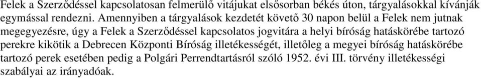 jogvitára a helyi bíróság hatáskörébe tartozó perekre kikötik a Debrecen Központi Bíróság illetékességét, illetıleg a megyei