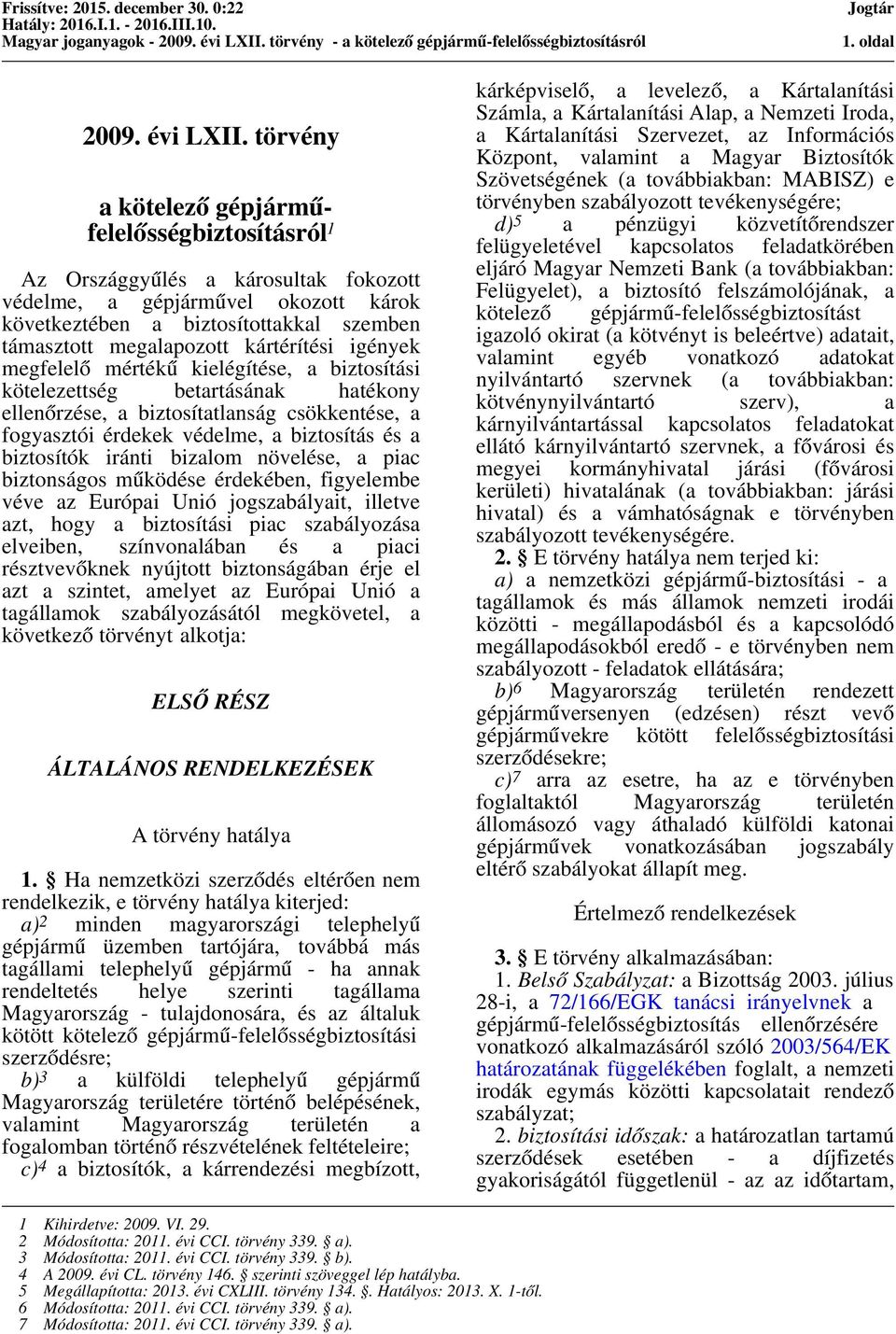 kártérítési igények megfelelő mértékű kielégítése, a biztosítási kötelezettség betartásának hatékony ellenőrzése, a biztosítatlanság csökkentése, a fogyasztói érdekek védelme, a biztosítás és a