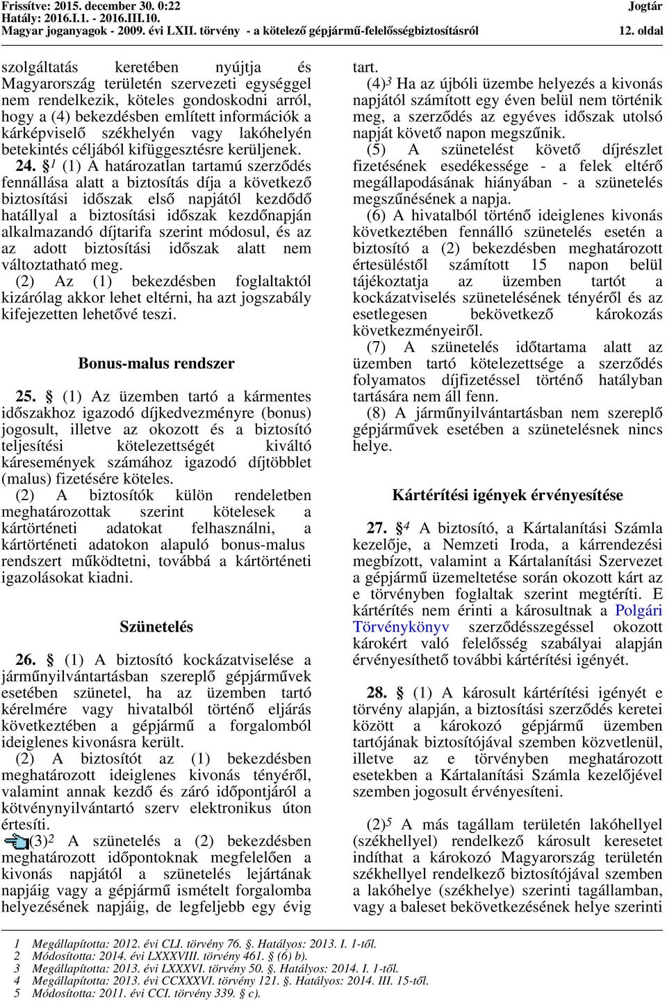 1 (1) A határozatlan tartamú szerződés fennállása alatt a biztosítás díja a következő biztosítási időszak első napjától kezdődő hatállyal a biztosítási időszak kezdőnapján alkalmazandó díjtarifa