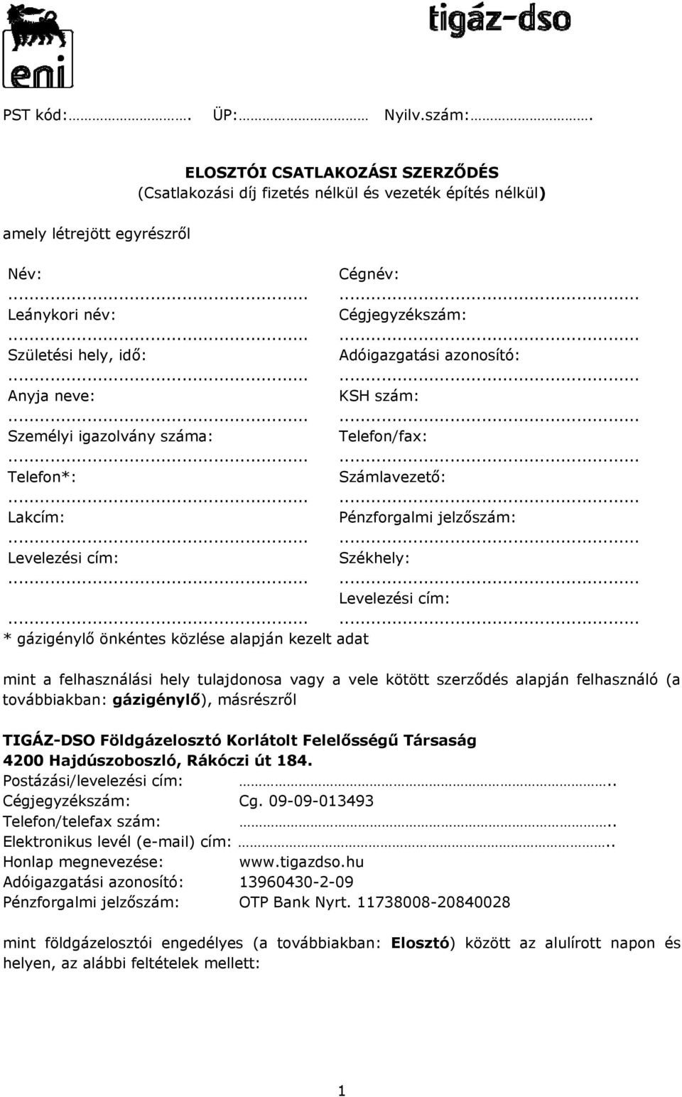 közlése alapján kezelt adat mint a felhasználási hely tulajdonosa vagy a vele kötött szerződés alapján felhasználó (a továbbiakban: gázigénylő), másrészről TIGÁZ-DSO Földgázelosztó Korlátolt