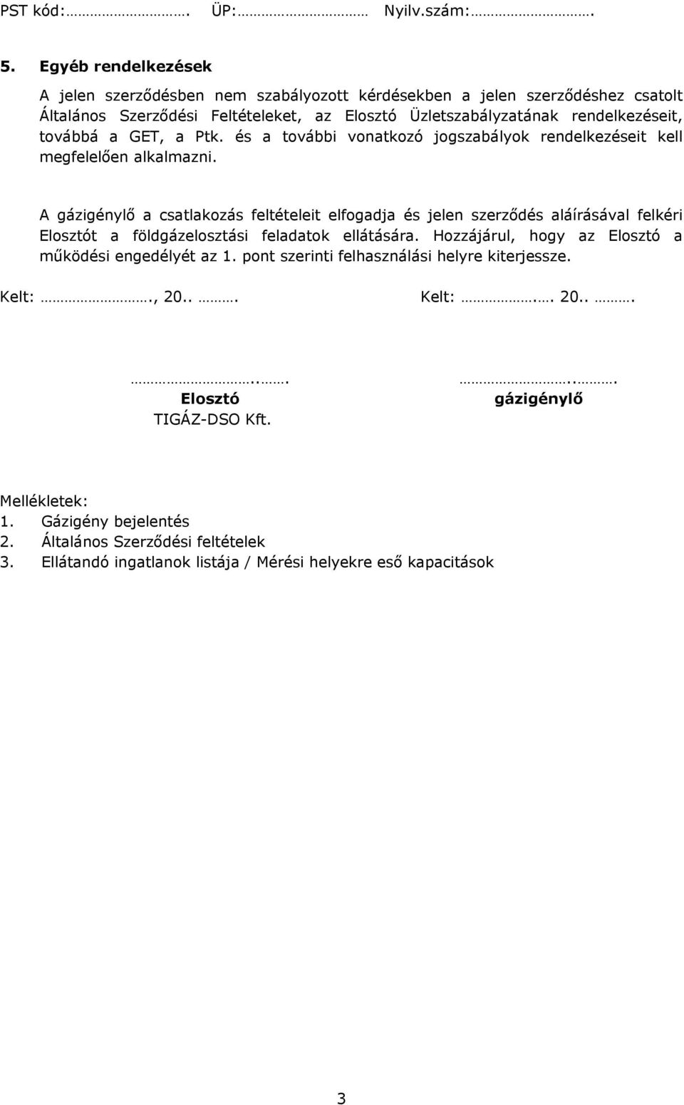 A gázigénylő a csatlakozás feltételeit elfogadja és jelen szerződés aláírásával felkéri Elosztót a földgázelosztási feladatok ellátására.