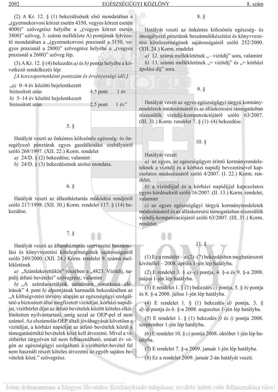 szá mú mel lék le te A) pont já nak fel ve ze - tõ mon da tá ban a (gyer mek or vo si pra xis nál a 3150, ve - gyes pra xis nál a 2800) szö veg rész he lyé be a (ve gyes pra xis nál a 2600) szö veg