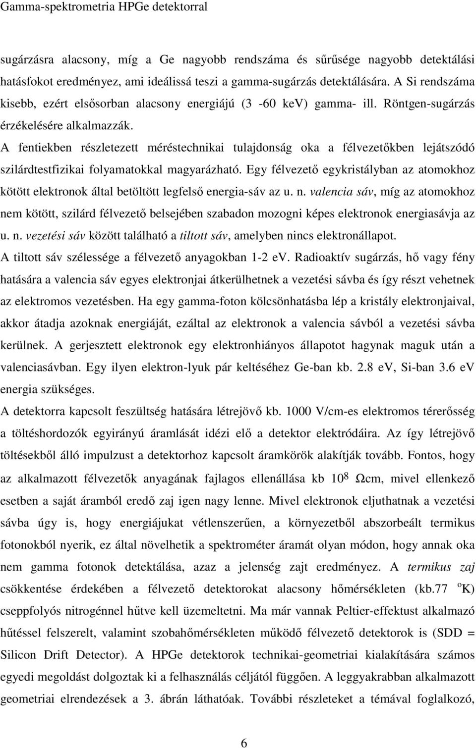 A fentiekben részletezett méréstechnikai tulajdonság oka a félvezetőkben lejátszódó szilárdtestfizikai folyamatokkal magyarázható.