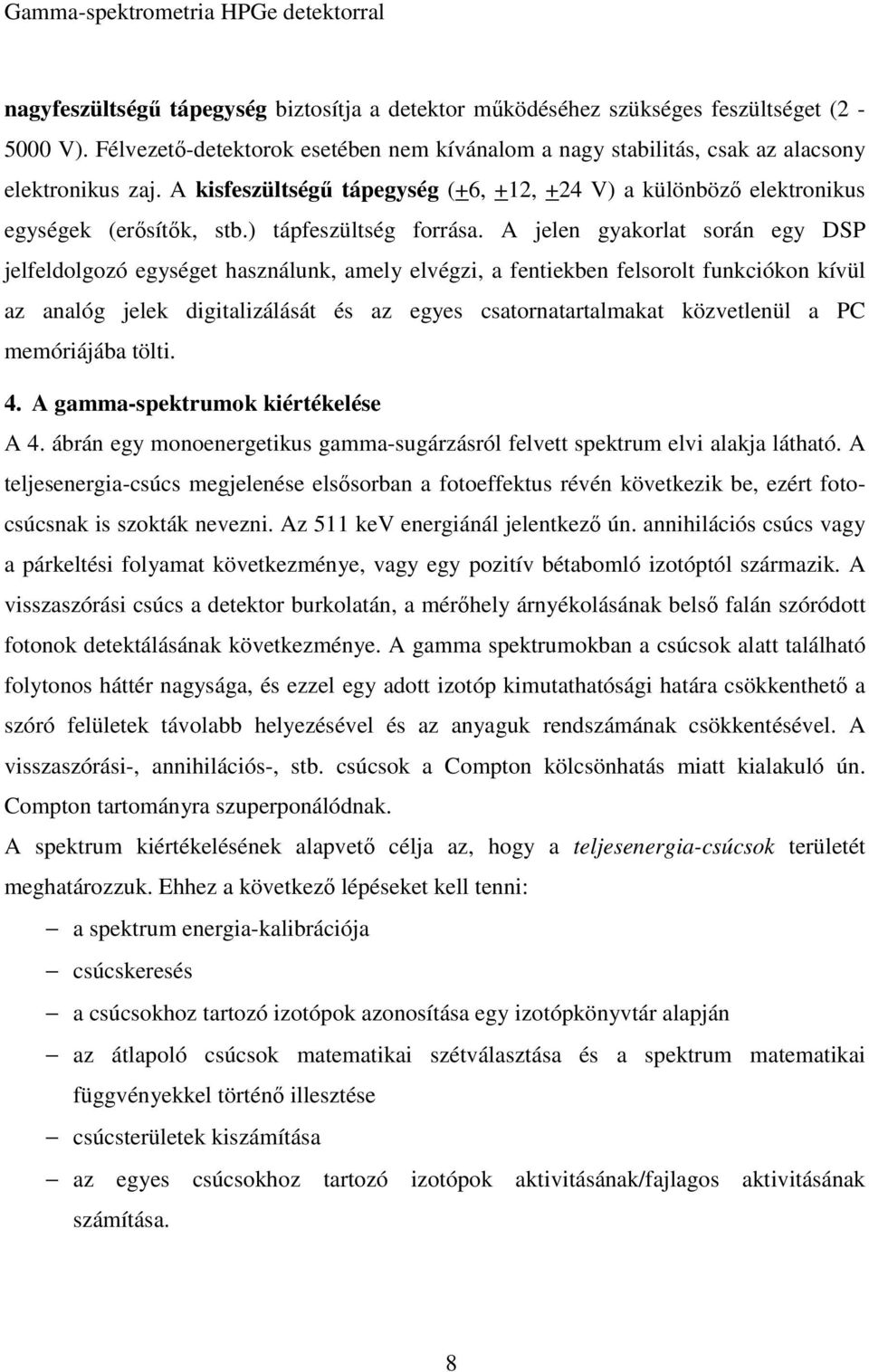 A jelen gyakorlat során egy DSP jelfeldolgozó egységet használunk, amely elvégzi, a fentiekben felsorolt funkciókon kívül az analóg jelek digitalizálását és az egyes csatornatartalmakat közvetlenül a