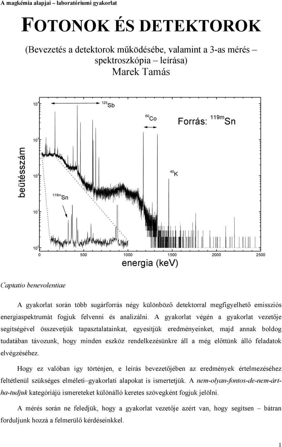 A gyakorlat végén a gyakorlat vezetője segítségével összevetjük tapasztalatainkat, egyesítjük eredményeinket, majd annak boldog tudatában távozunk, hogy minden eszköz rendelkezésünkre áll a még