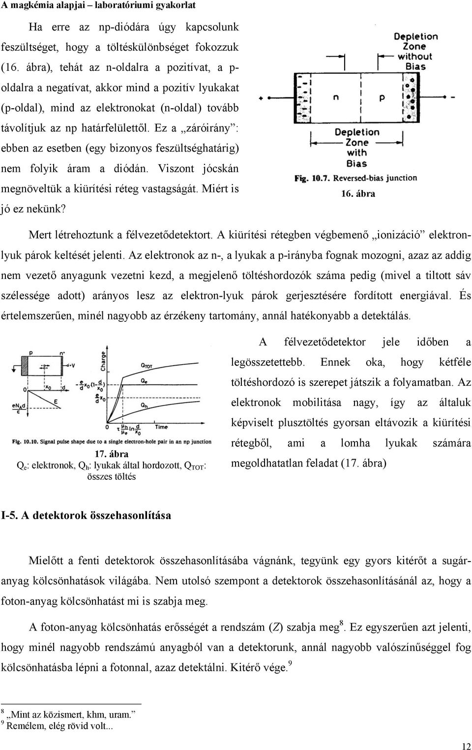 Ez a záróirány : ebben az esetben (egy bizonyos feszültséghatárig) nem folyik áram a diódán. Viszont jócskán megnöveltük a kiürítési réteg vastagságát. Miért is jó ez nekünk? 16.