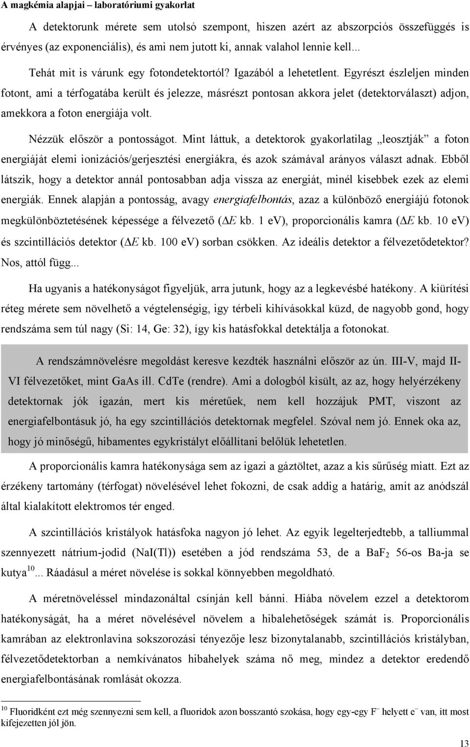 Egyrészt észleljen minden fotont, ami a térfogatába került és jelezze, másrészt pontosan akkora jelet (detektorválaszt) adjon, amekkora a foton energiája volt. Nézzük először a pontosságot.
