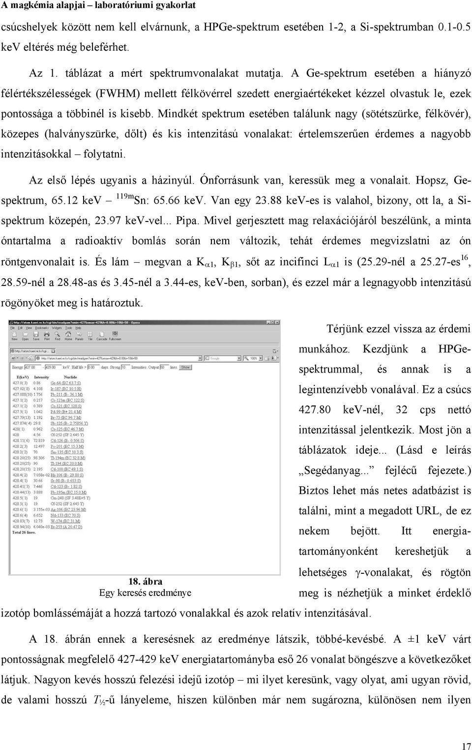 Mindkét spektrum esetében találunk nagy (sötétszürke, félkövér), közepes (halványszürke, dőlt) és kis intenzitású vonalakat: értelemszerűen érdemes a nagyobb intenzitásokkal folytatni.