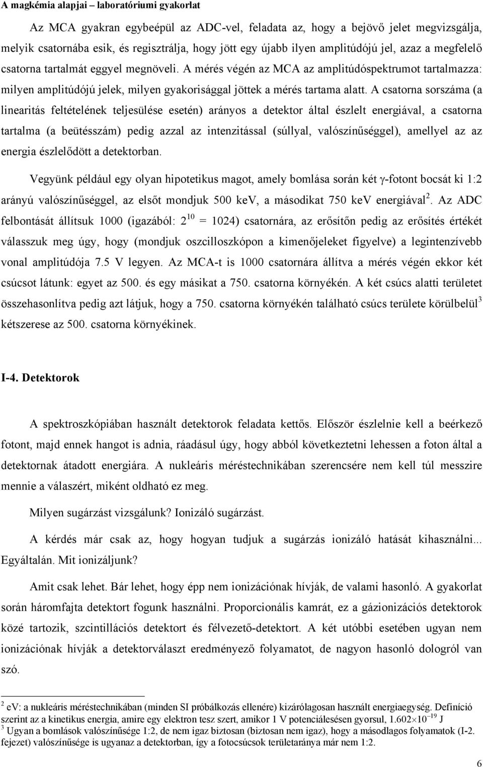 A csatorna sorszáma (a linearitás feltételének teljesülése esetén) arányos a detektor által észlelt energiával, a csatorna tartalma (a beütésszám) pedig azzal az intenzitással (súllyal,