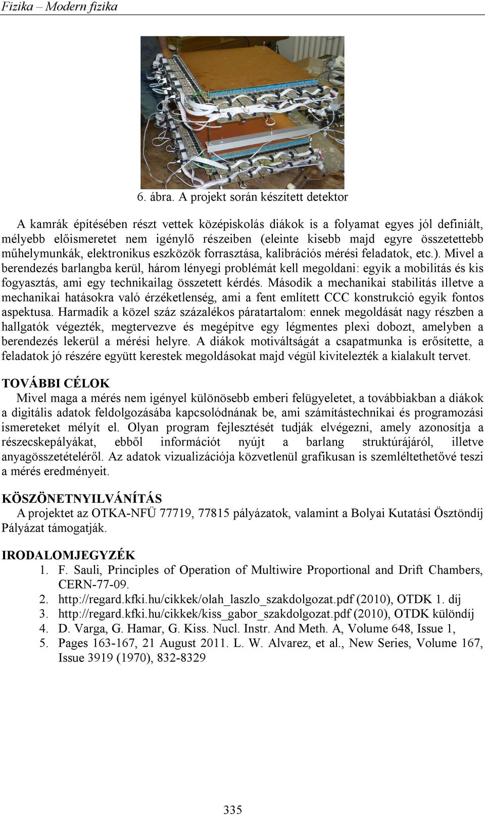 összetettebb műhelymunkák, elektronikus eszközök forrasztása, kalibrációs mérési feladatok, etc.).