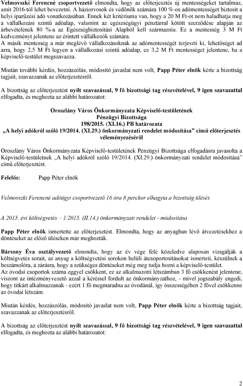 Ennek két kritériuma van, hogy a 20 M Ft-ot nem haladhatja meg a vállalkozási szintű adóalap, valamint az egészségügyi pénztárral kötött szerződése alapján az árbevételének 80 %-a az