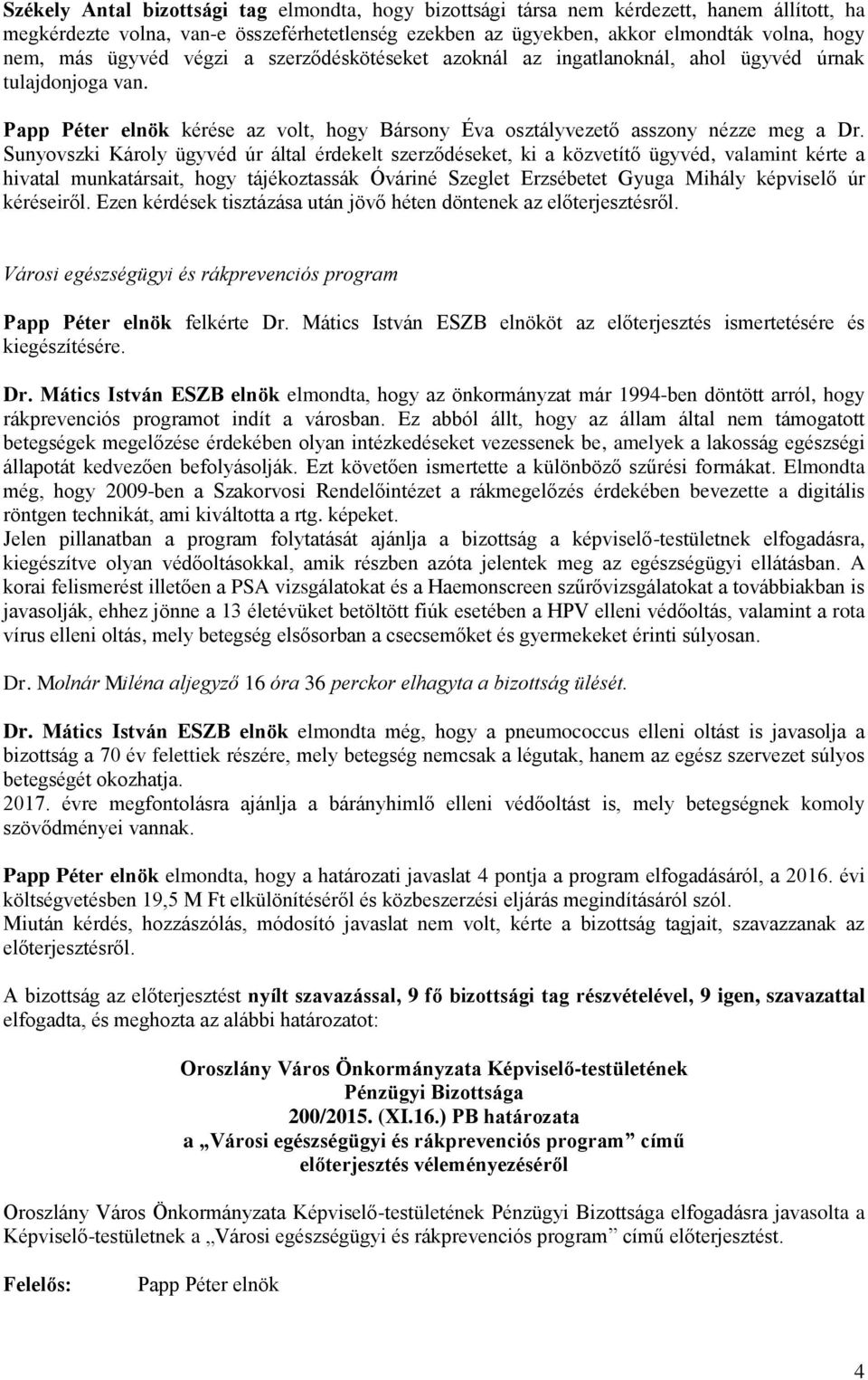 Sunyovszki Károly ügyvéd úr által érdekelt szerződéseket, ki a közvetítő ügyvéd, valamint kérte a hivatal munkatársait, hogy tájékoztassák Óváriné Szeglet Erzsébetet Gyuga Mihály képviselő úr