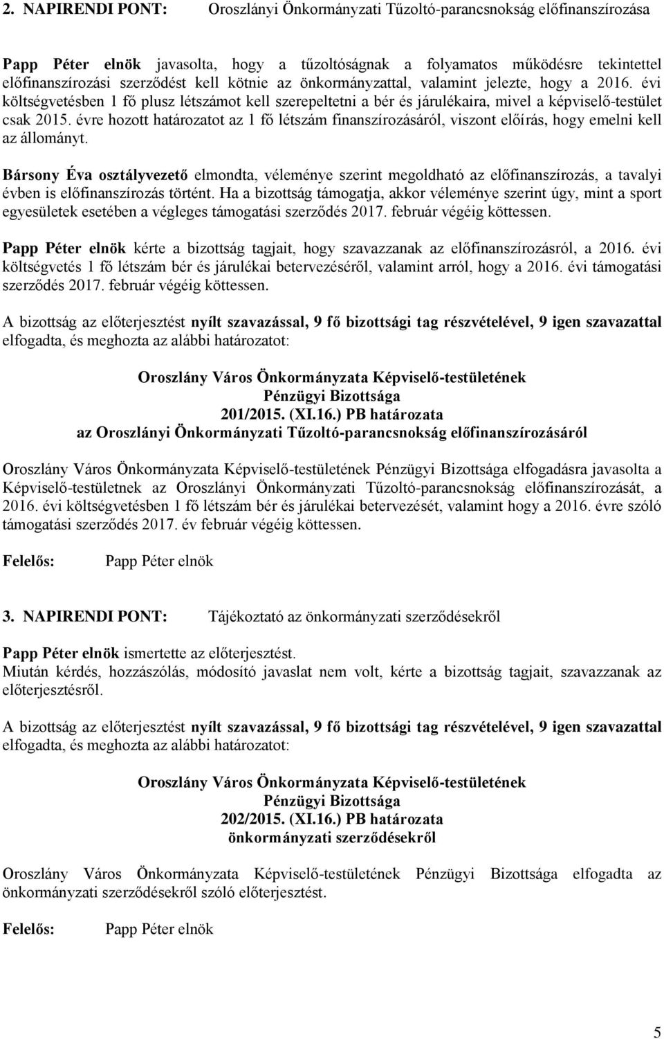 évre hozott határozatot az 1 fő létszám finanszírozásáról, viszont előírás, hogy emelni kell az állományt.