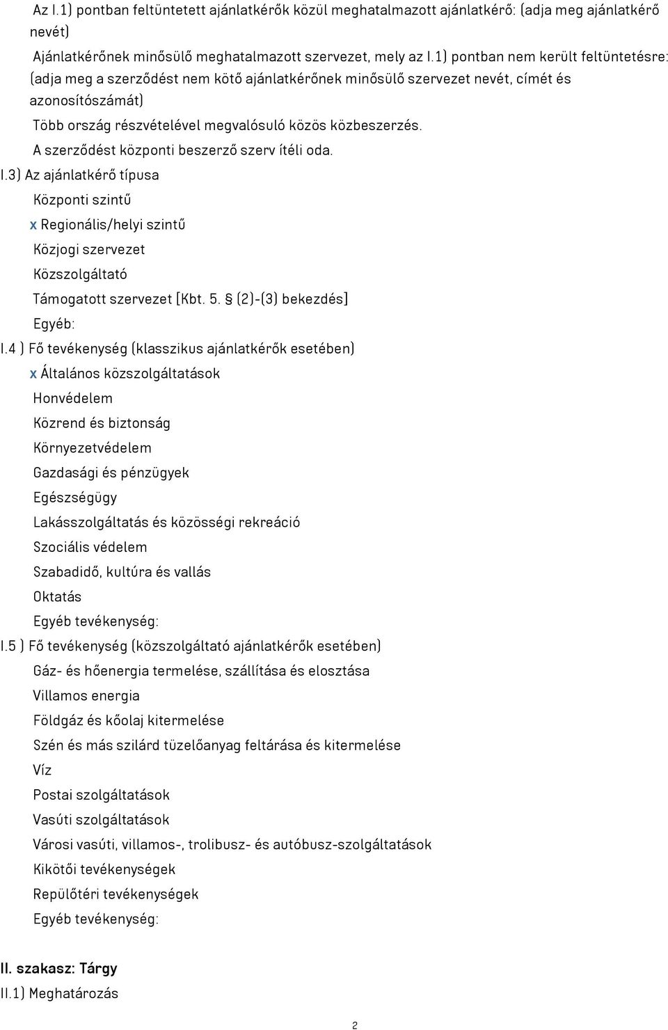 A szerződést központi beszerző szerv ítéli oda. I.3) Az ajánlatkérő típusa Központi szintű x Regionális/helyi szintű Közjogi szervezet Közszolgáltató Támogatott szervezet [Kbt. 5.