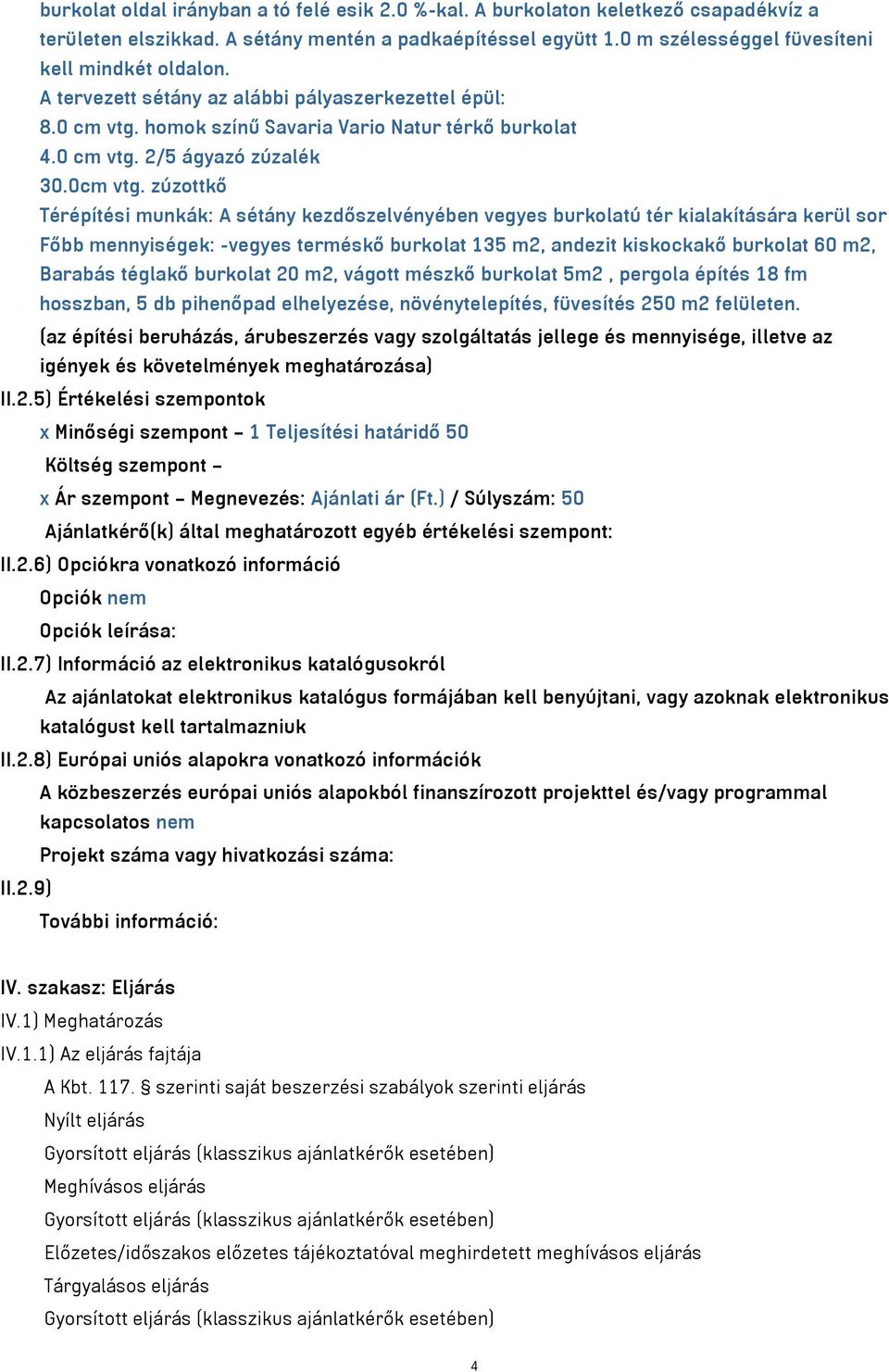 zúzottkő Térépítési munkák: A sétány kezdőszelvényében vegyes burkolatú tér kialakítására kerül sor Főbb mennyiségek: -vegyes terméskő burkolat 135 m2, andezit kiskockakő burkolat 60 m2, Barabás