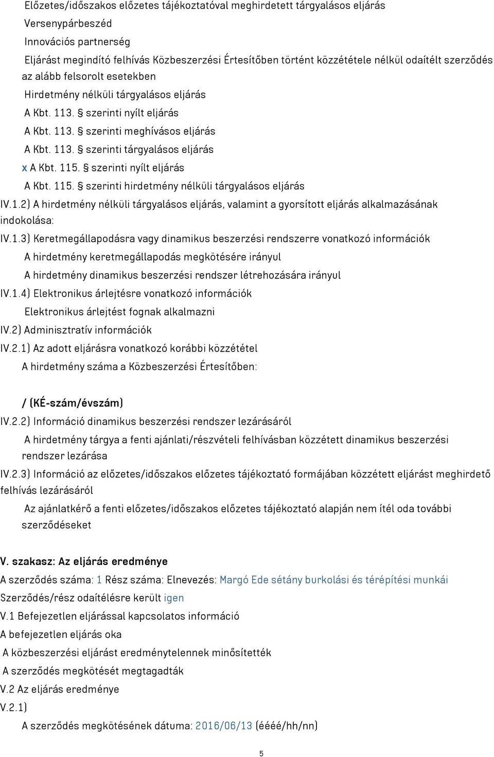 115. szerinti nyílt eljárás A Kbt. 115. szerinti hirdetmény nélküli tárgyalásos eljárás IV.1.2) A hirdetmény nélküli tárgyalásos eljárás, valamint a gyorsított eljárás alkalmazásának indokolása: