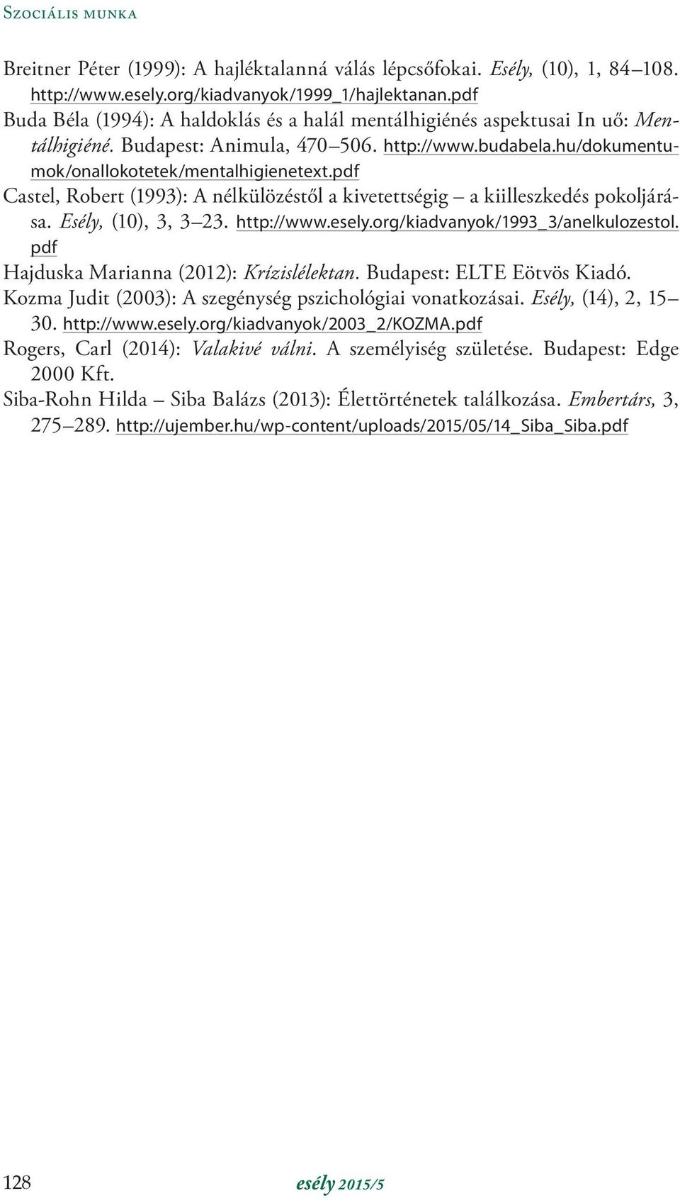 pdf Castel, Robert (1993): A nélkülözéstől a kivetettségig a kiilleszkedés pokoljárása. Esély, (10), 3, 3 23. http://www.esely.org/kiadvanyok/1993_3/anelkulozestol.