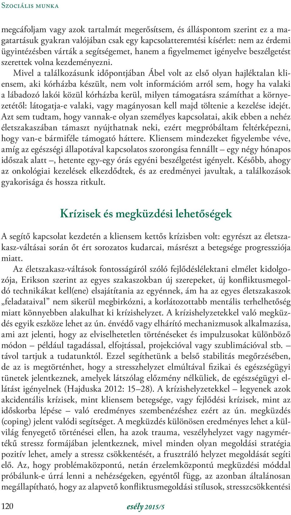 Mivel a találkozásunk időpontjában Ábel volt az első olyan hajléktalan kliensem, aki kórházba készült, nem volt információm arról sem, hogy ha valaki a lábadozó lakói közül kórházba kerül, milyen