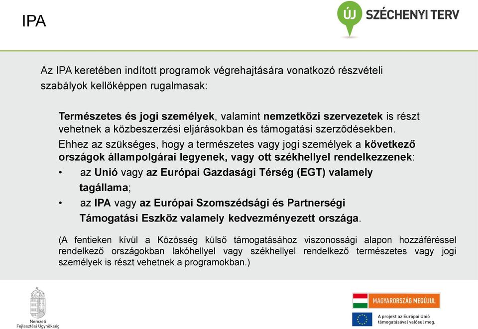 Ehhez az szükséges, hogy a természetes vagy jogi személyek a következő országok állampolgárai legyenek, vagy ott székhellyel rendelkezzenek: az Unió vagy az Európai Gazdasági Térség (EGT)