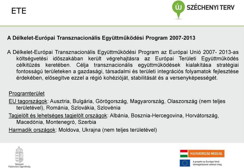 Célja transznacionális együttműködések kialakítása stratégiai fontosságú területeken a gazdasági, társadalmi és területi integrációs folyamatok fejlesztése érdekében, elősegítve ezzel a régió