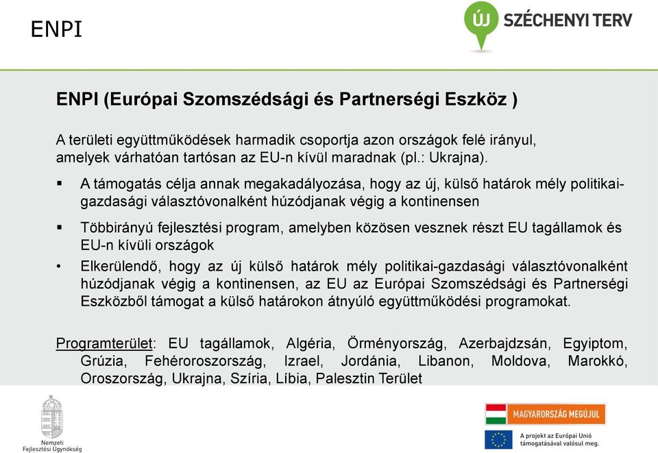 részt EU tagállamok és EU-n kívüli országok Elkerülendő, hogy az új külső határok mély politikai-gazdasági választóvonalként húzódjanak végig a kontinensen, az EU az Európai Szomszédsági és