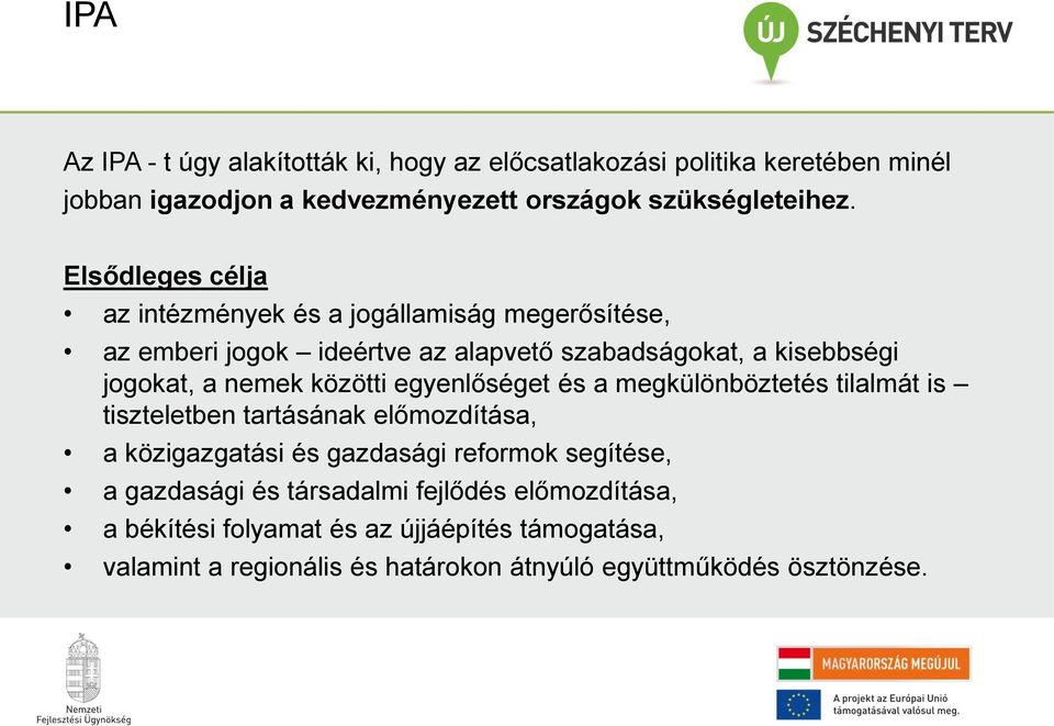 közötti egyenlőséget és a megkülönböztetés tilalmát is tiszteletben tartásának előmozdítása, a közigazgatási és gazdasági reformok segítése, a