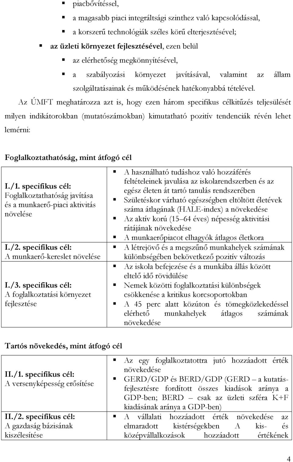 Az ÚMFT meghatározza azt is, hogy ezen három specifikus célkitűzés teljesülését milyen indikátorokban (mutatószámokban) kimutatható pozitív tendenciák révén lehet lemérni: Foglalkoztathatóság, mint