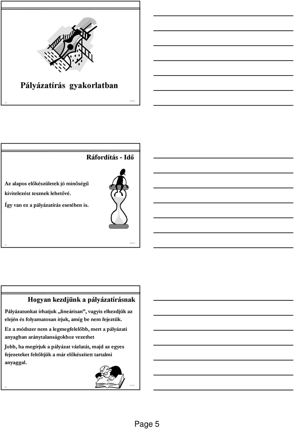 14 Hogyan kezdjünk a pályp lyázatírásnak Pályázatunkat írhatjuk lineárisan,, vagyis elkezdjük k az elején és s folyamatosan írjuk, amíg g be
