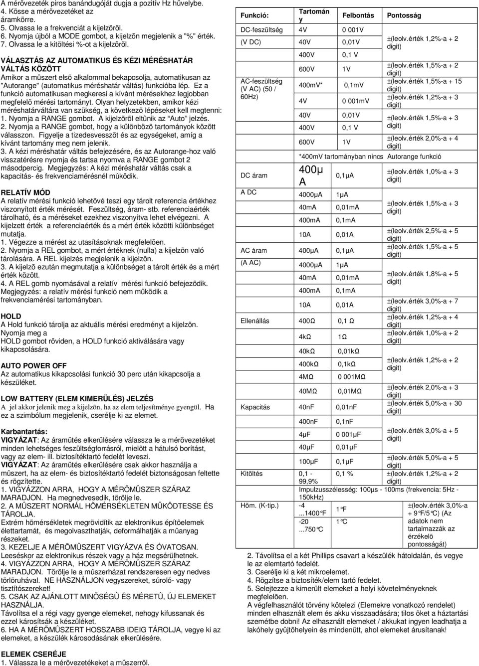 VÁLASZTÁS AZ AUTOMATIKUS ÉS KÉZI MÉRÉSHATÁR VÁLTÁS KÖZÖTT Amikor a mûszert elsõ alkalommal bekapcsolja, automatikusan az "Autorange" (automatikus méréshatár váltás) funkcióba lép.