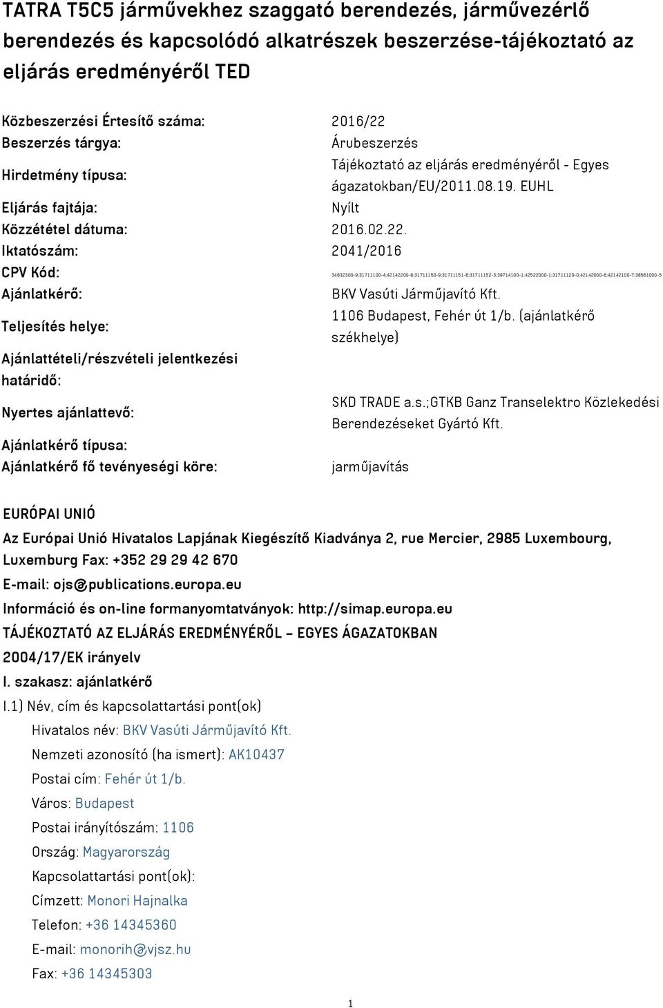 Iktatószám: 2041/2016 CPV Kód: 34632300-9;31711100-4;42142200-8;31711150-9;31711151-6;31711152-3;39714100-1;42522000-1;31711120-0;42142000-6;42142100-7;38561000-5 Ajánlatkérő: BKV Vasúti Járműjavító