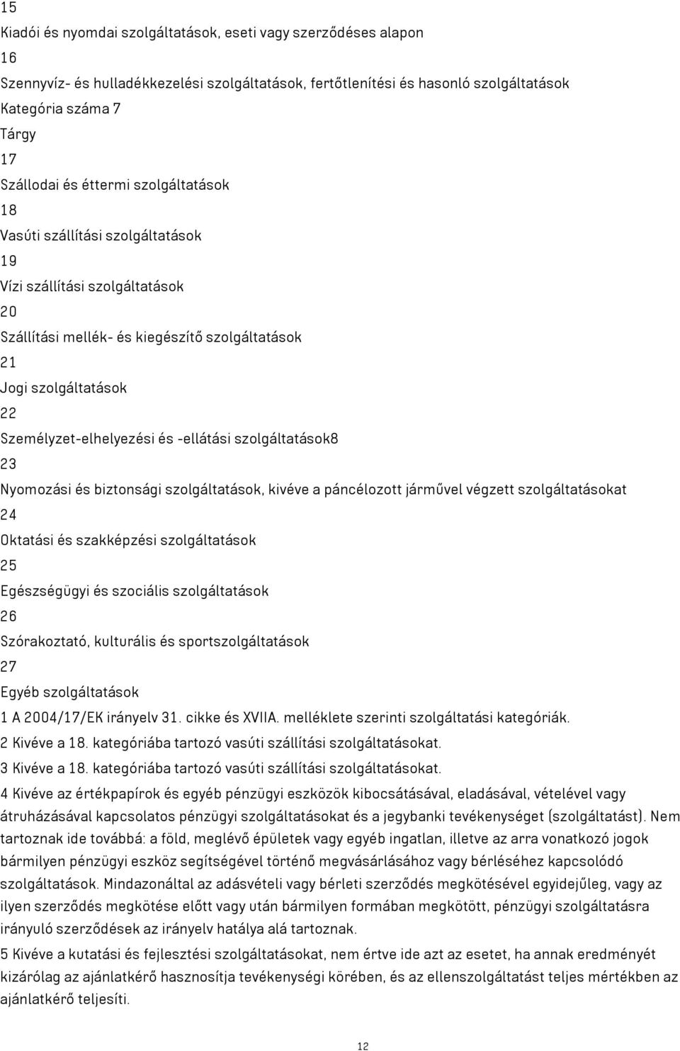 -ellátási szolgáltatások8 23 Nyomozási és biztonsági szolgáltatások, kivéve a páncélozott járművel végzett szolgáltatásokat 24 Oktatási és szakképzési szolgáltatások 25 Egészségügyi és szociális