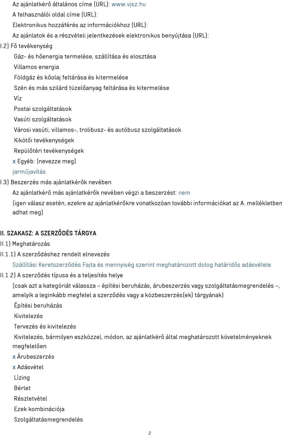 2) Fő tevékenység Gáz- és hőenergia termelése, szállítása és elosztása Villamos energia Földgáz és kőolaj feltárása és kitermelése Szén és más szilárd tüzelőanyag feltárása és kitermelése Víz Postai