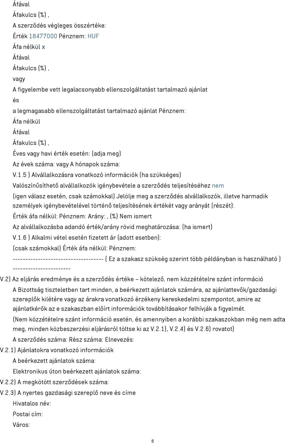 5 ) Alvállalkozásra vonatkozó információk (ha szükséges) Valószínűsíthető alvállalkozók igénybevétele a szerződés teljesítéséhez nem (igen válasz esetén, csak számokkal) Jelölje meg a szerződés