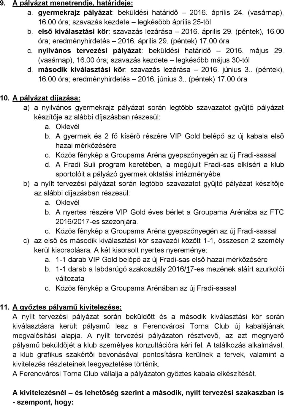 május 29. (vasárnap), 16.00 óra; szavazás kezdete legkésőbb május 30-tól d. második kiválasztási kör: szavazás lezárása 2016. június 3.. (péntek), 16.00 óra; eredményhirdetés 2016. június 3.. (péntek) 17.