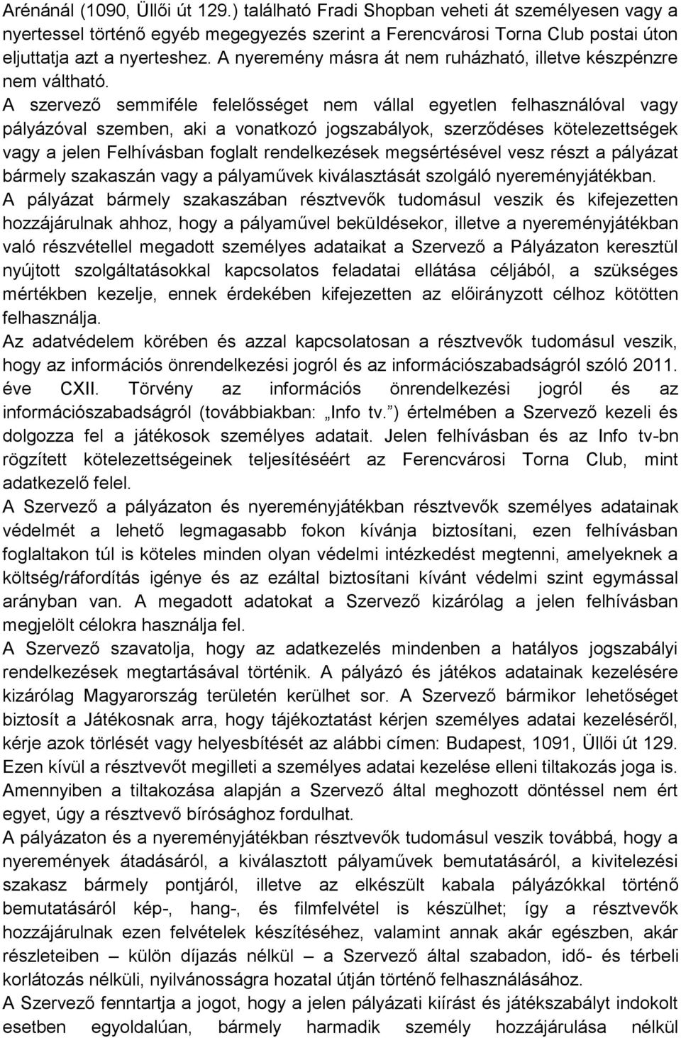 A szervező semmiféle felelősséget nem vállal egyetlen felhasználóval vagy pályázóval szemben, aki a vonatkozó jogszabályok, szerződéses kötelezettségek vagy a jelen Felhívásban foglalt rendelkezések