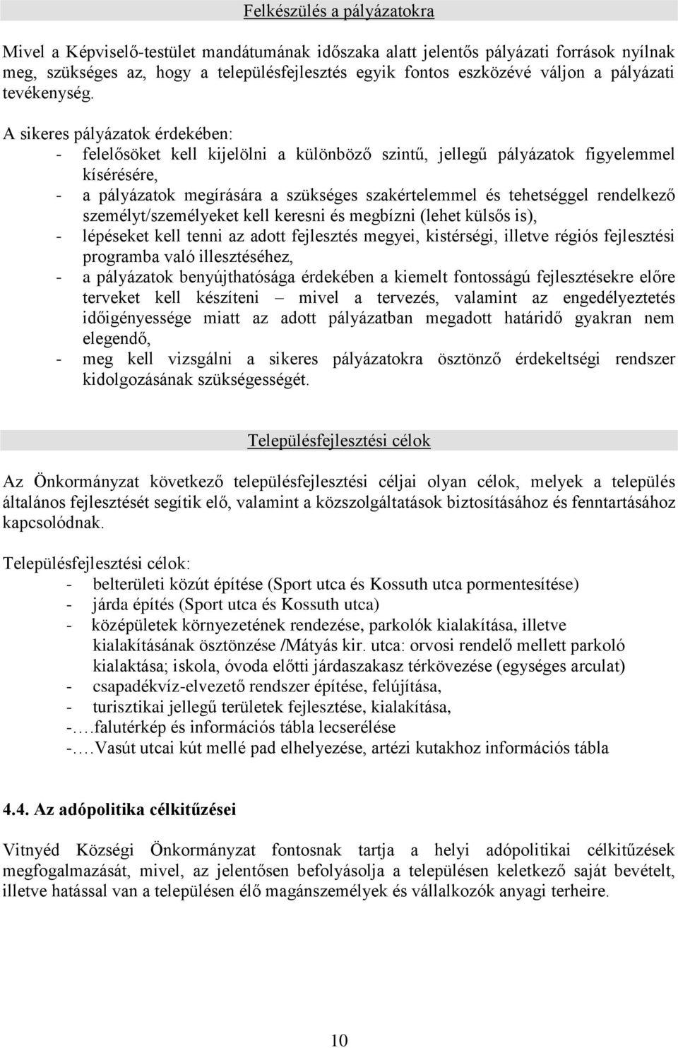 A sikeres pályázatok érdekében: - felelősöket kell kijelölni a különböző szintű, jellegű pályázatok figyelemmel kísérésére, - a pályázatok megírására a szükséges szakértelemmel és tehetséggel