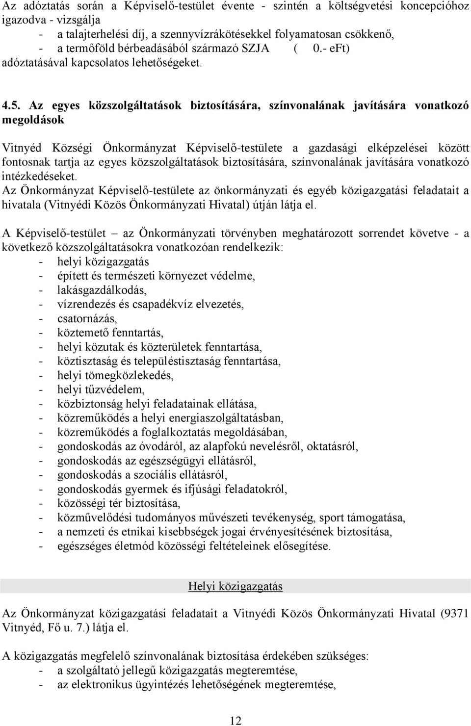 Az egyes közszolgáltatások biztosítására, színvonalának javítására vonatkozó megoldások Vitnyéd Községi Önkormányzat Képviselő-testülete a gazdasági elképzelései között fontosnak tartja az egyes