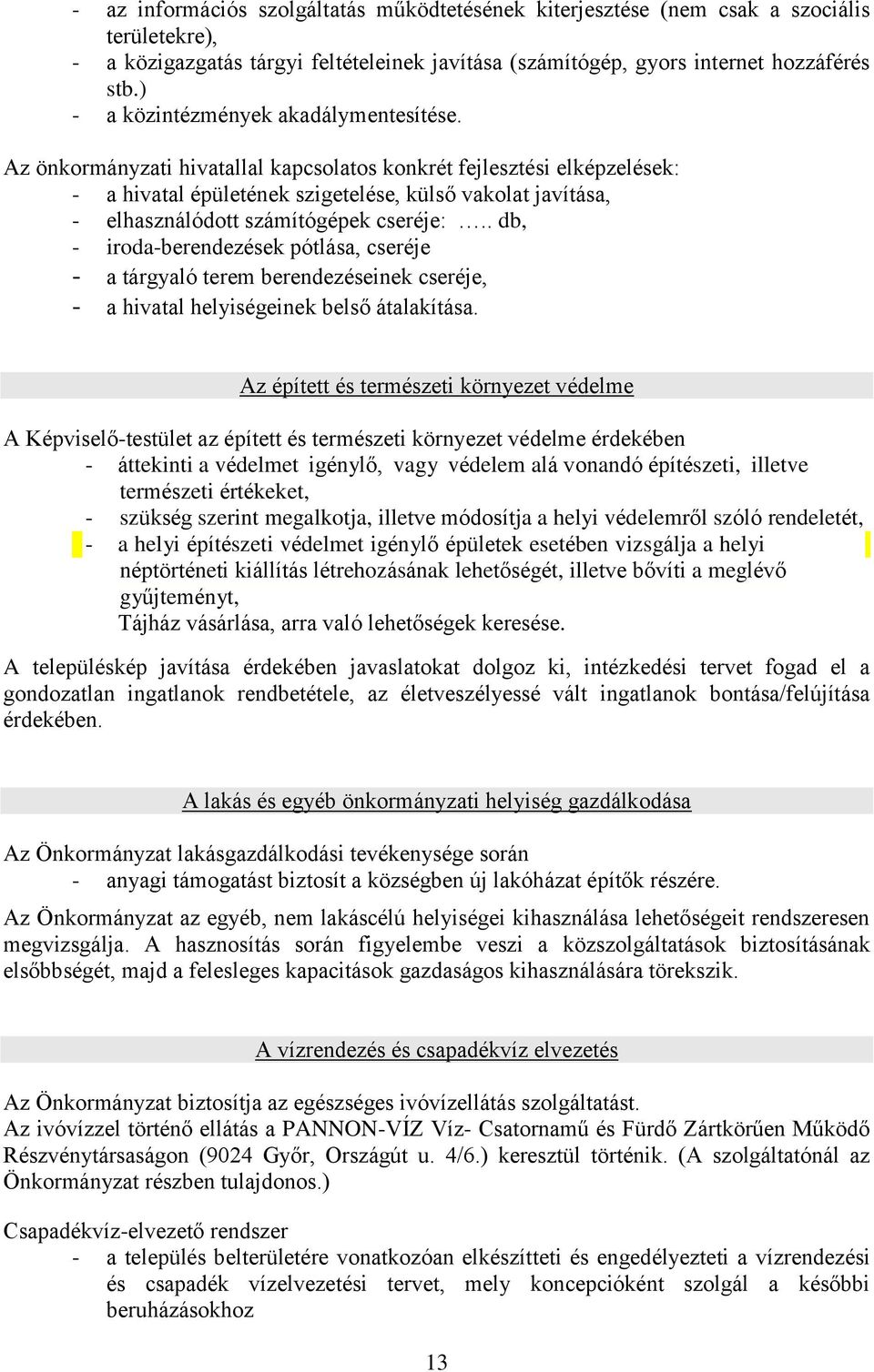 Az önkormányzati hivatallal kapcsolatos konkrét fejlesztési elképzelések: - a hivatal épületének szigetelése, külső vakolat javítása, - elhasználódott számítógépek cseréje:.