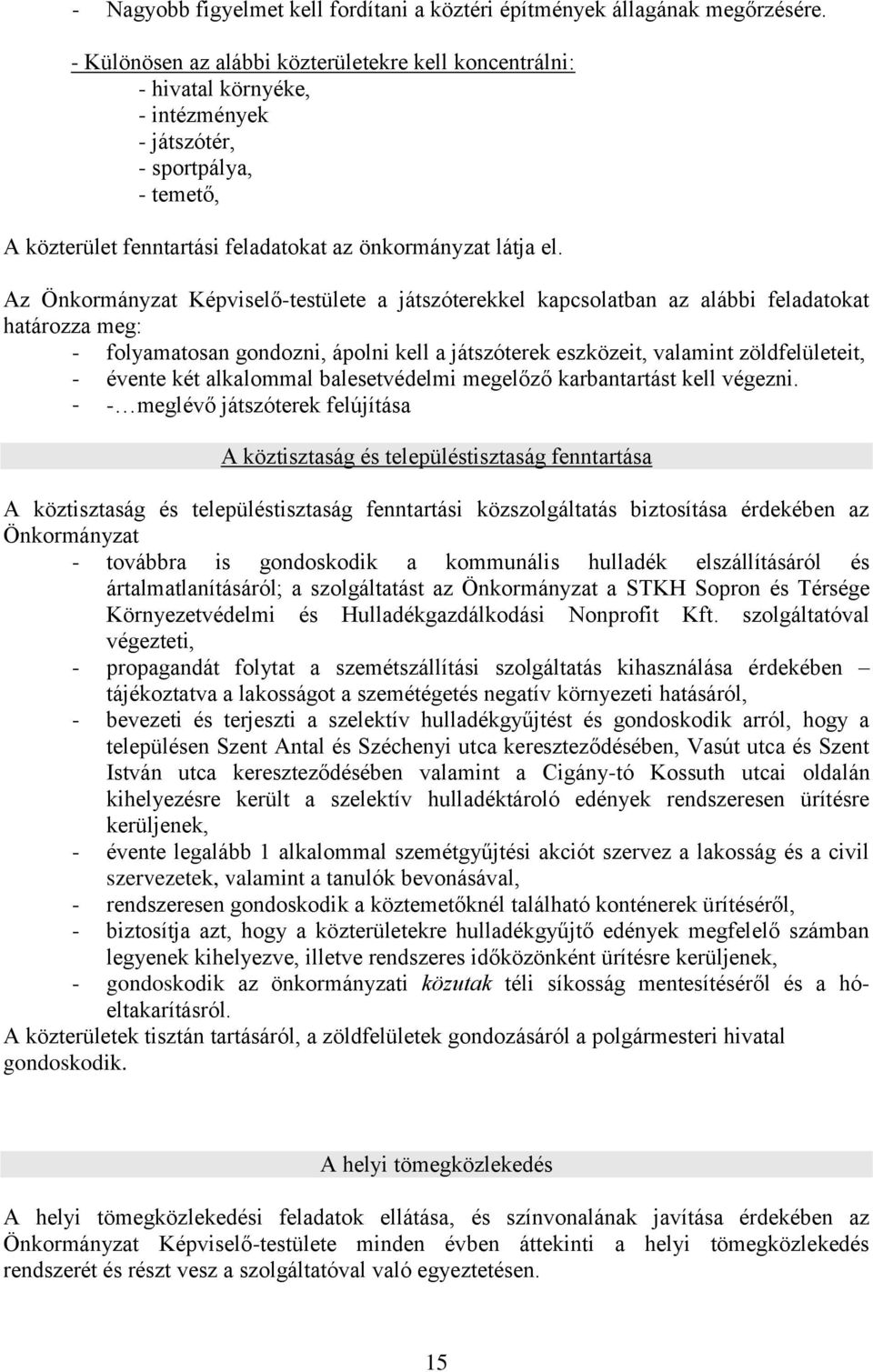 Az Önkormányzat Képviselő-testülete a játszóterekkel kapcsolatban az alábbi feladatokat határozza meg: - folyamatosan gondozni, ápolni kell a játszóterek eszközeit, valamint zöldfelületeit, - évente