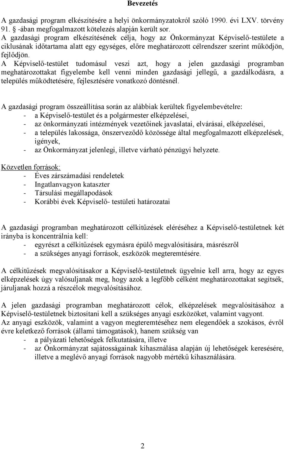 A Képviselő-testület tudomásul veszi azt, hogy a jelen gazdasági programban meghatározottakat figyelembe kell venni minden gazdasági jellegű, a gazdálkodásra, a település működtetésére, fejlesztésére