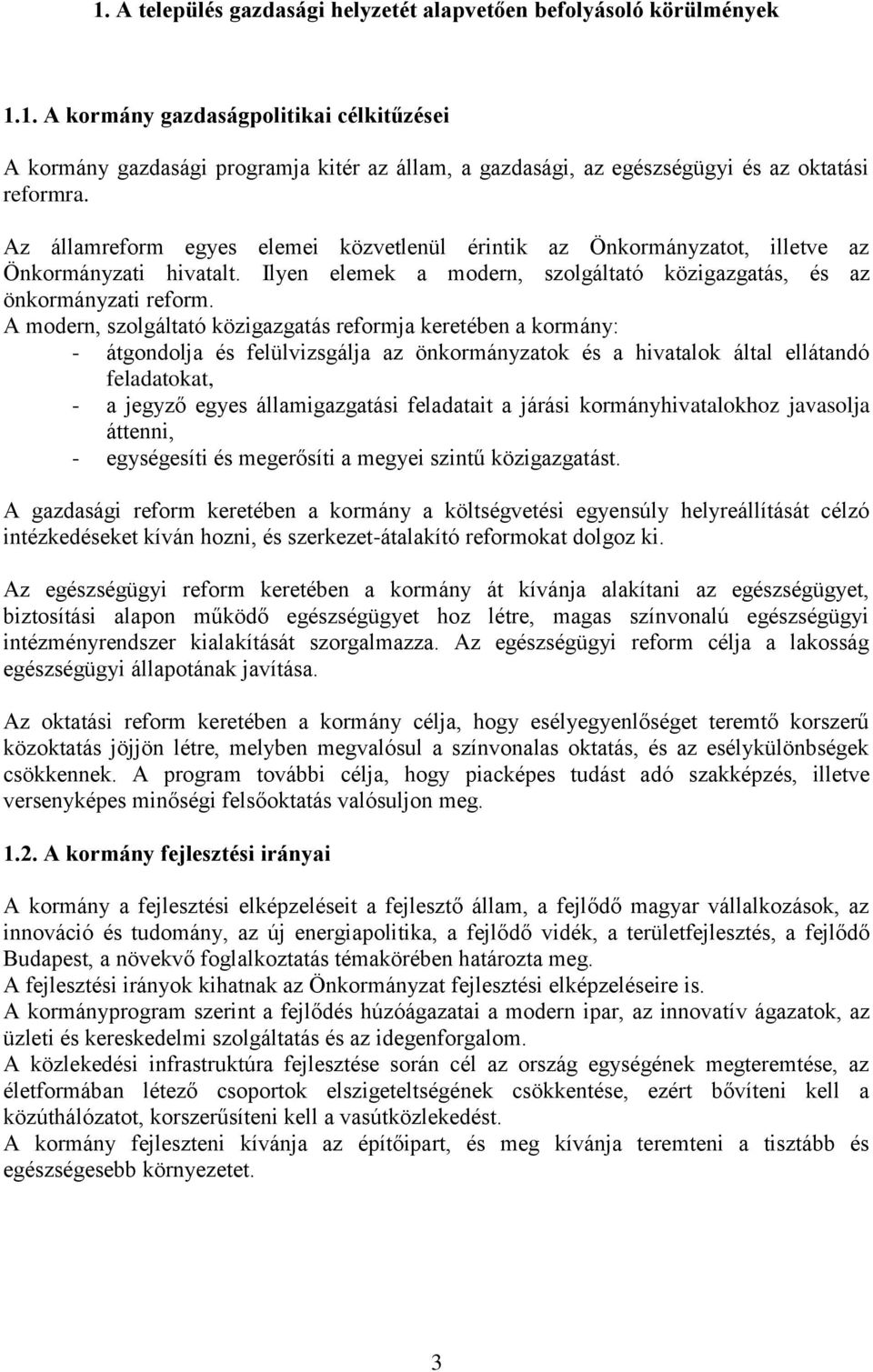 A modern, szolgáltató közigazgatás reformja keretében a kormány: - átgondolja és felülvizsgálja az önkormányzatok és a hivatalok által ellátandó feladatokat, - a jegyző egyes államigazgatási