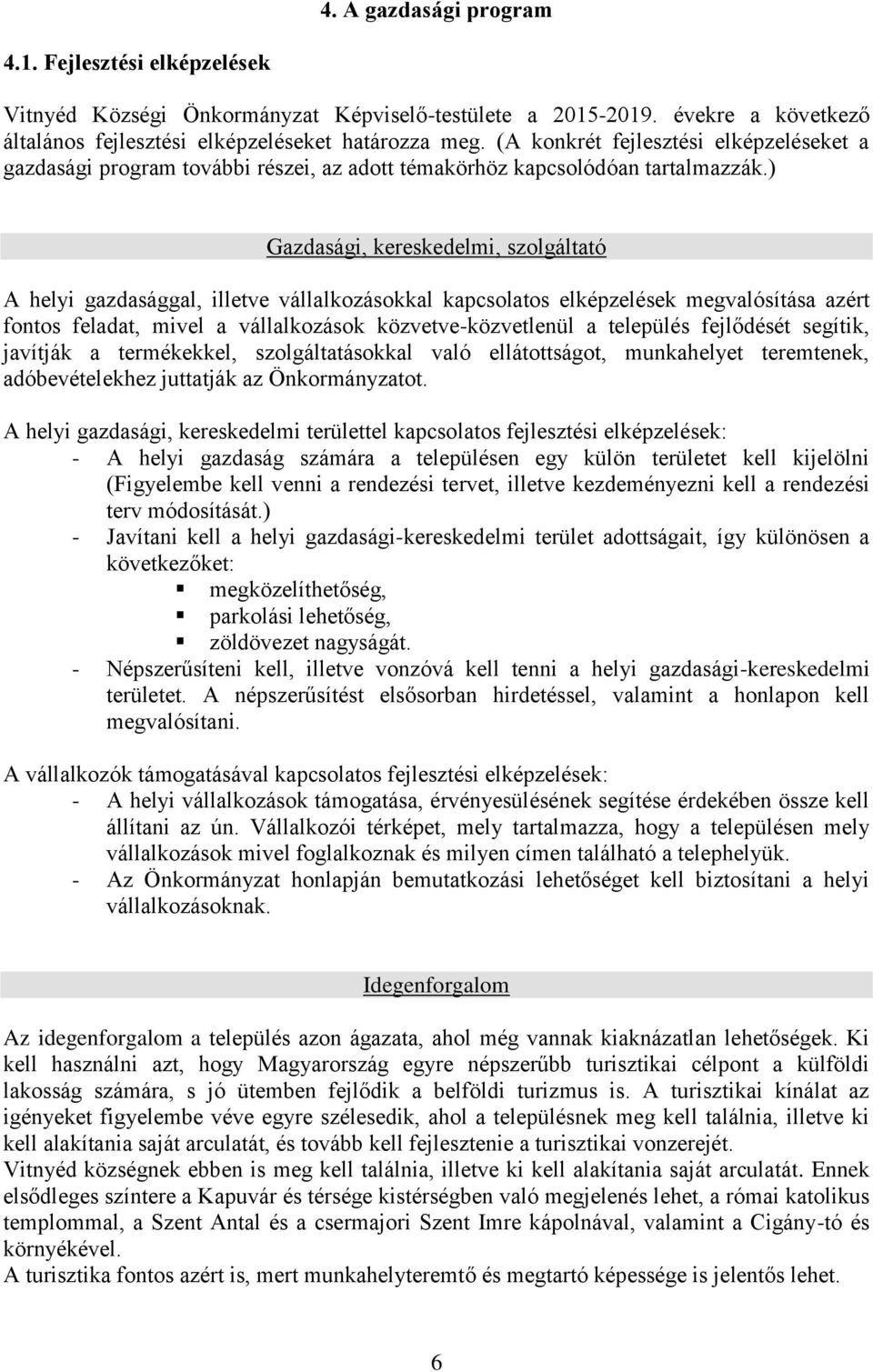 ) Gazdasági, kereskedelmi, szolgáltató A helyi gazdasággal, illetve vállalkozásokkal kapcsolatos elképzelések megvalósítása azért fontos feladat, mivel a vállalkozások közvetve-közvetlenül a