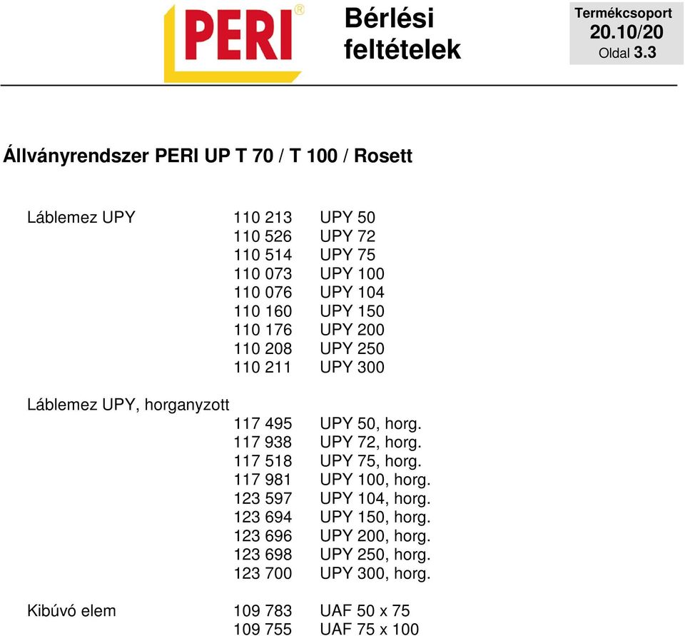 110 076 UPY 104 110 160 UPY 150 110 176 UPY 200 110 208 UPY 250 110 211 UPY 300 Láblemez UPY, horganyzott 117 495 UPY 50,