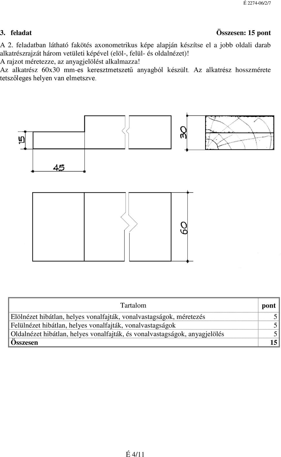 oldalnézet)! A rajzot méretezze, az anyagjelölést alkalmazza! Az alkatrész 60x30 mm-es keresztmetszetű anyagból készült.