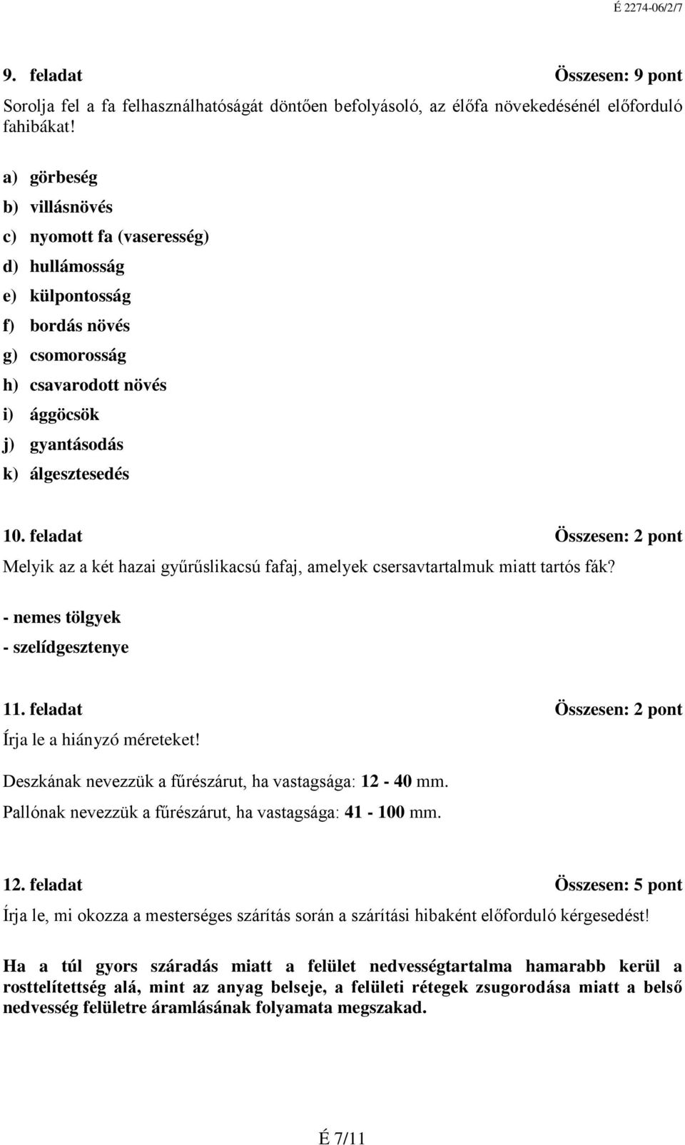 feladat Összesen: 2 pont Melyik az a két hazai gyűrűslikacsú fafaj, amelyek csersavtartalmuk miatt tartós fák? - nemes tölgyek - szelídgesztenye 11.