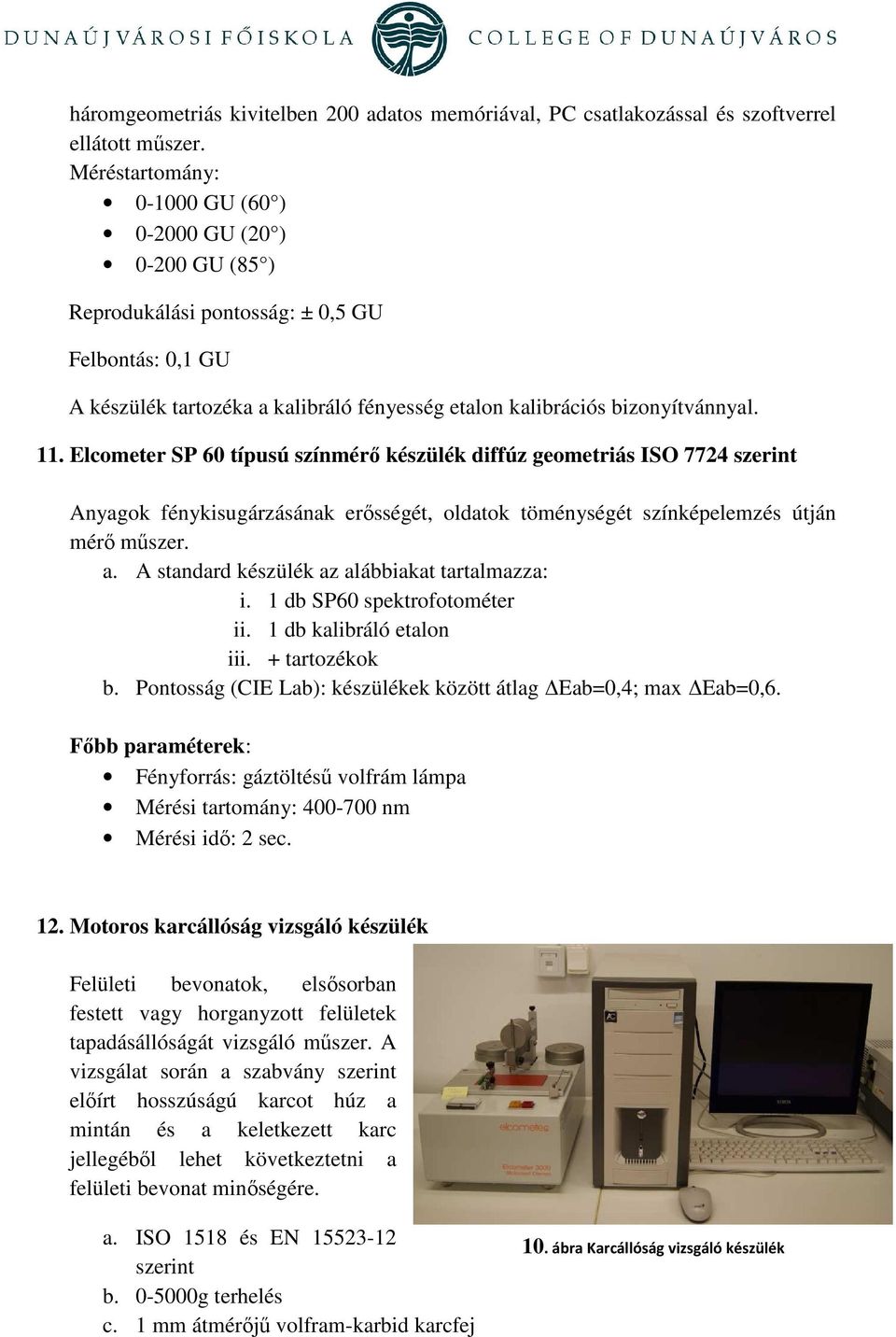 Elcometer SP 60 típusú színmérı készülék diffúz geometriás ISO 7724 szerint Anyagok fénykisugárzásának erısségét, oldatok töménységét színképelemzés útján mérı mőszer. a.