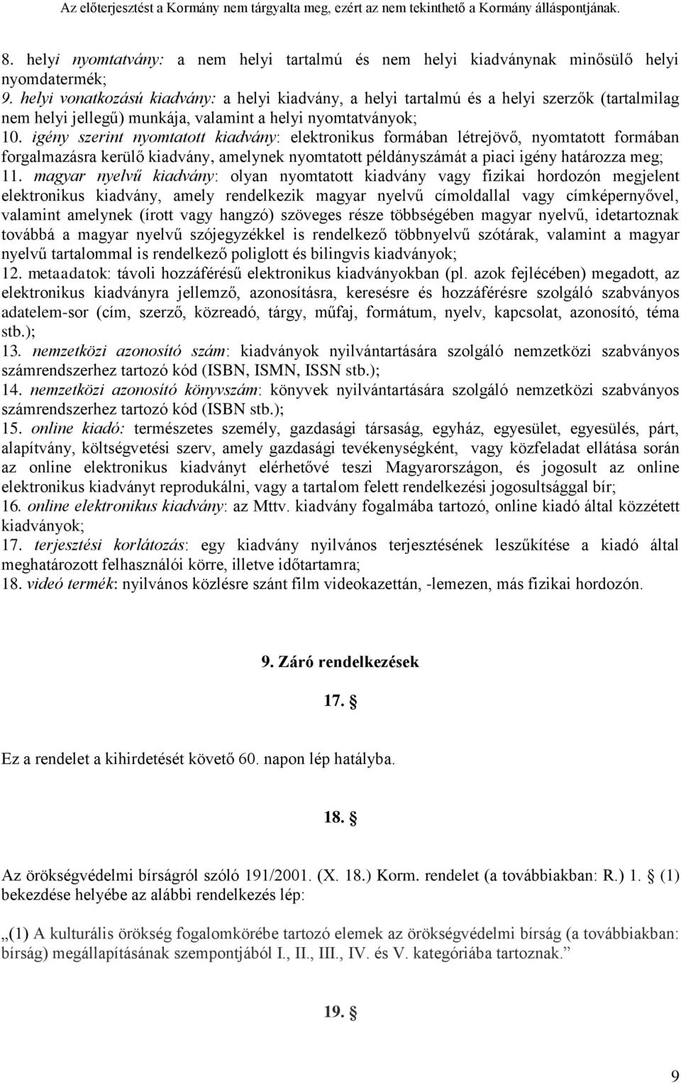 igény szerint nyomtatott kiadvány: elektronikus formában létrejövő, nyomtatott formában forgalmazásra kerülő kiadvány, amelynek nyomtatott példányszámát a piaci igény határozza meg; 11.