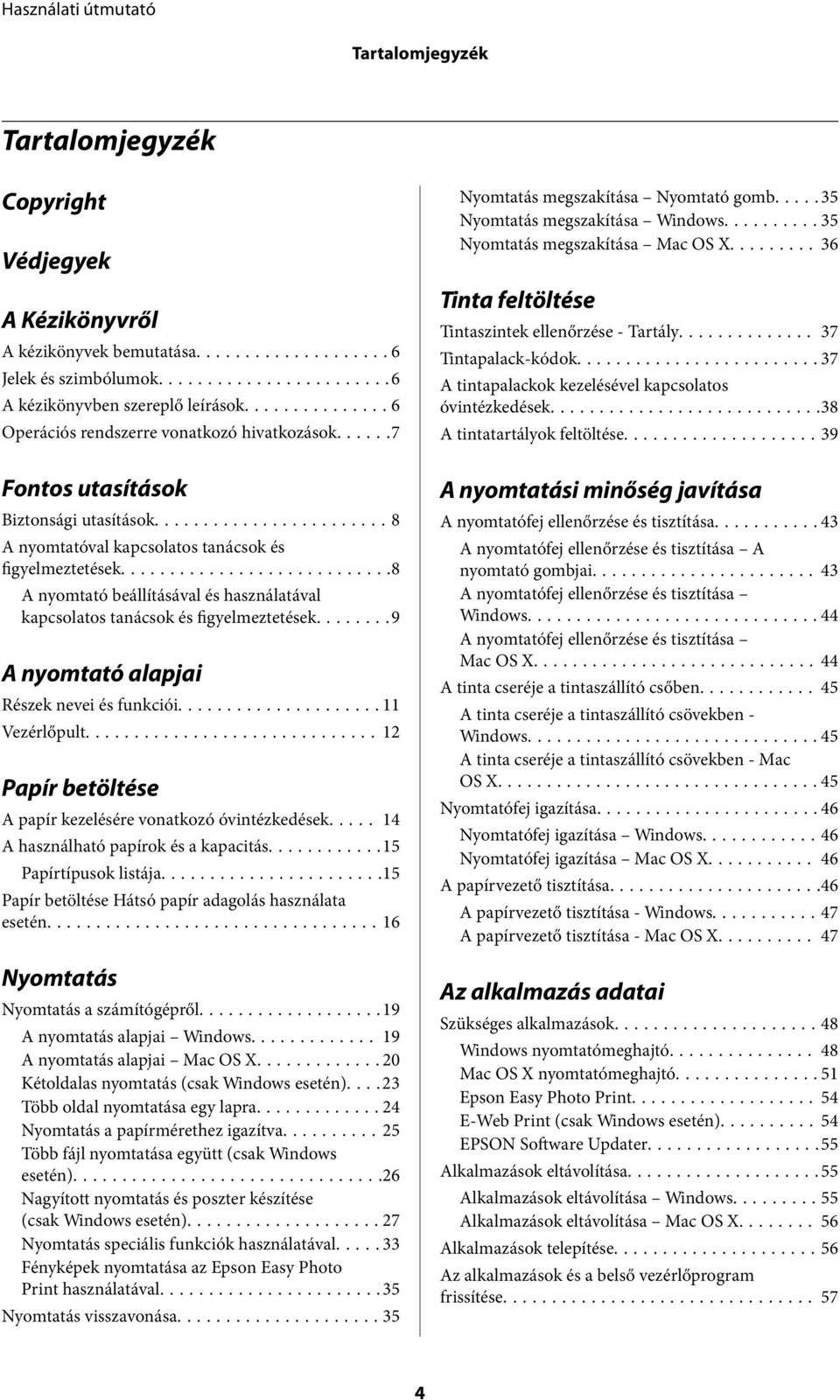 ..9 A nyomtató alapjai Részek nevei és funkciói...11 Vezérlőpult...12 Papír betöltése A papír kezelésére vonatkozó óvintézkedések... 14 A használható papírok és a kapacitás...15 Papírtípusok listája.