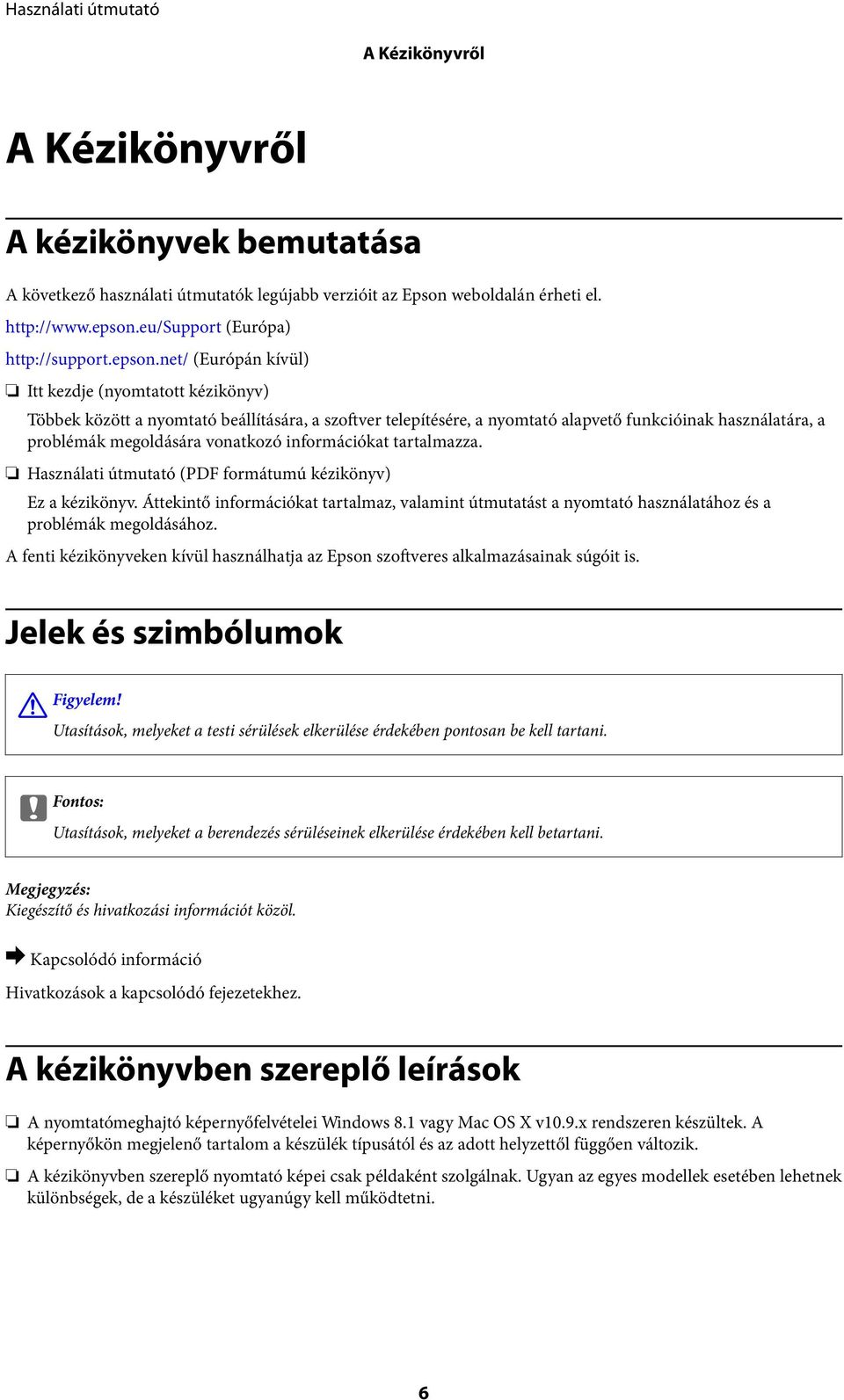 net/ (Európán kívül) Itt kezdje (nyomtatott kézikönyv) Többek között a nyomtató beállítására, a szoftver telepítésére, a nyomtató alapvető funkcióinak használatára, a problémák megoldására vonatkozó